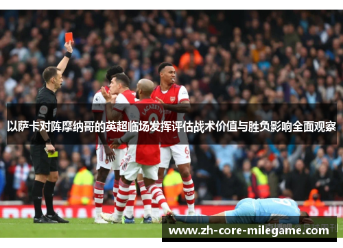 以萨卡对阵摩纳哥的英超临场发挥评估战术价值与胜负影响全面观察