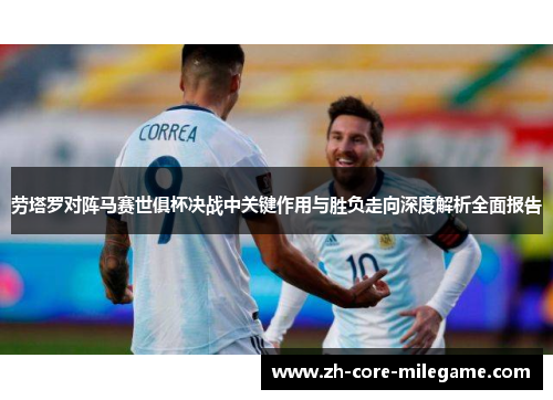 劳塔罗对阵马赛世俱杯决战中关键作用与胜负走向深度解析全面报告