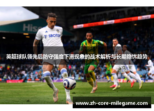 英超球队领先后防守强度下滑现象的战术解析与长期隐忧趋势 英超球队领先后防守强度下滑现象的战术解析与长期隐忧趋势