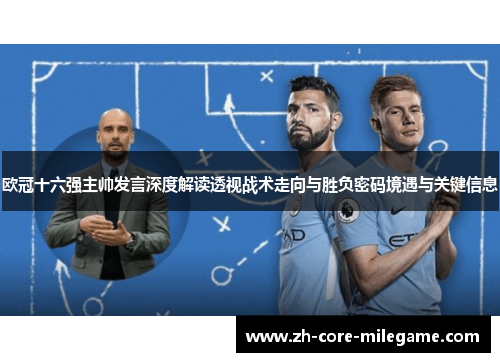 欧冠十六强主帅发言深度解读透视战术走向与胜负密码境遇与关键信息