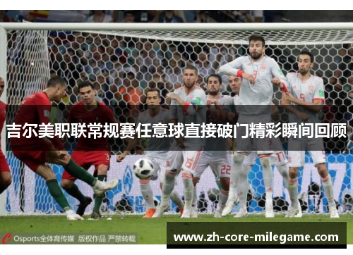 吉尔美职联常规赛任意球直接破门精彩瞬间回顾 吉尔美职联常规赛任意球直接破门精彩瞬间回顾