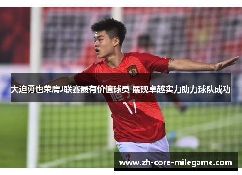 大迫勇也荣膺J联赛最有价值球员 展现卓越实力助力球队成功 大迫勇也荣膺J联赛最有价值球员 展现卓越实力助力球队成功