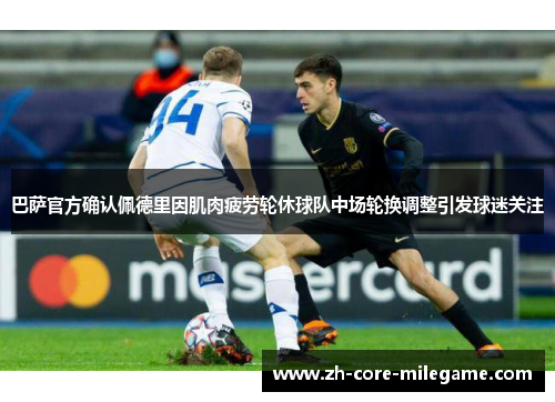巴萨官方确认佩德里因肌肉疲劳轮休球队中场轮换调整引发球迷关注 巴萨官方确认佩德里因肌肉疲劳轮休球队中场轮换调整引发球迷关注